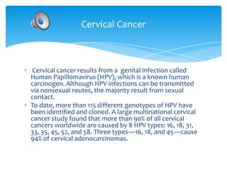 Cervical cancer results from a genital infection called
Human Papillomavirus (HPV), which is a known human
carcinogen. Alt...