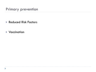 Primary prevention
 Reduced Risk Factors
 Vaccination
 
