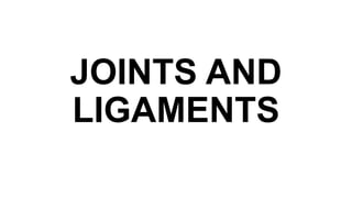 JOINTS AND
LIGAMENTS
 