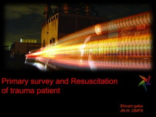 Primary survey and Resuscitation
of trauma patient
Shivani gaba
JR-III ,OMFS
 