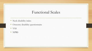Functional Scales
• Neck disability index
• Oswestry disability questionnaire
• VAS
• NPRS
 