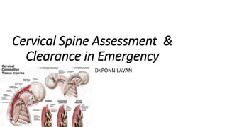 Cervical Spine Assessment &
Clearance in Emergency
Dr.PONNILAVAN
 