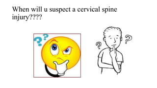 When will u suspect a cervical spine
injury????
 