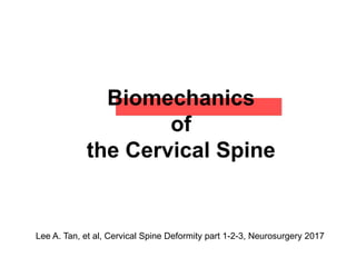 Biomechanics
of
the Cervical Spine
Lee A. Tan, et al, Cervical Spine Deformity part 1-2-3, Neurosurgery 2017
 