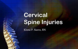 Cervical
Spine Injuries
Kinna P. Siarro, RN
 
