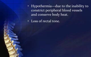 • Hypothermia—due to the inability to
  constrict peripheral blood vessels
  and conserve body heat.
• Loss of rectal tone.
 