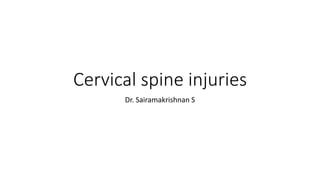 Cervical spine injuries
Dr. Sairamakrishnan S
 