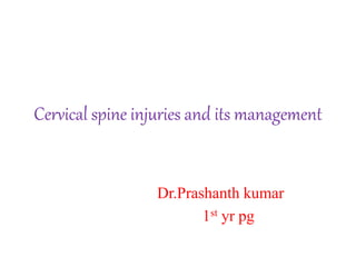 Cervical spine injuries and its management
Dr.Prashanth kumar
1st yr pg
 