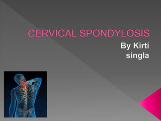 CERVICAL – C1 [ cervical vertebra]
C2
C3
C4
C5
C6
C7
 SPONDYLOSIS – Spondy [ spine]
Losis [ degeneration]
 