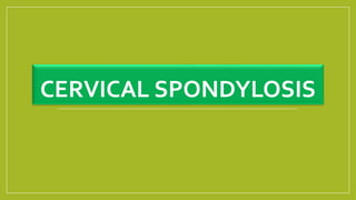 CERVICAL SPONDYLOSIS
 