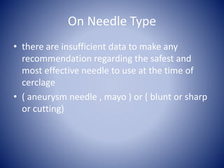 On Needle Type
• there are insufficient data to make any
recommendation regarding the safest and
most effective needle to use at the time of
cerclage
• ( aneurysm needle , mayo ) or ( blunt or sharp
or cutting)
 