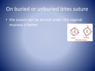 On buried or unburied bites suture
• the suture can be buried under the vaginal
mucosa is better
 