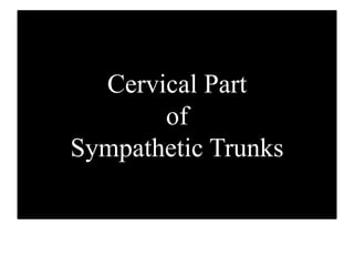Cervical Part
of
Sympathetic Trunks
 