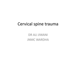 Cervical spine trauma
DR ALI JIWANI
JNMC WARDHA
 