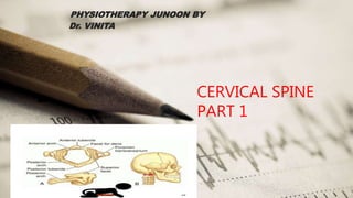 CERVICAL SPINE
PART 1
PHYSIOTHERAPY JUNOON BY
Dr. VINITA
 