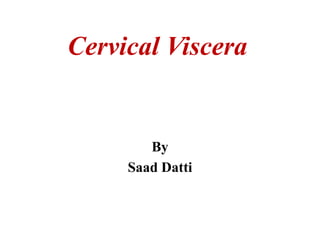 Cervical Viscera
By
Saad Datti
 