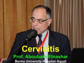 Cervicitis
Prof. Aboubakr Elnashar
Benha University Hospital, Egyptnashar
 