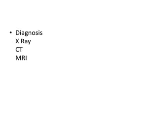 • Diagnosis
X Ray
CT
MRI
 