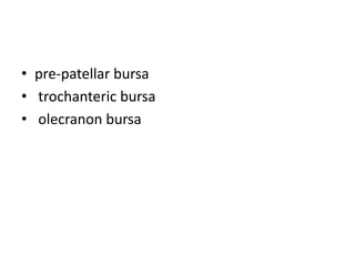 • pre-patellar bursa
• trochanteric bursa
• olecranon bursa
 