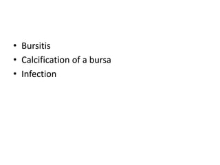 • Bursitis
• Calcification of a bursa
• Infection
 