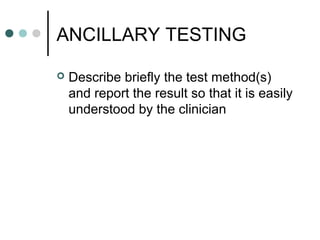 ANCILLARY TESTING
 Describe briefly the test method(s)
and report the result so that it is easily
understood by the clinician
 