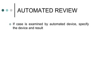 AUTOMATED REVIEW
 If case is examined by automated device, specify
the device and result
 