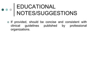 EDUCATIONAL
NOTES/SUGGESTIONS
 If provided, should be concise and consistent with
clinical guidelines published by professional
organizations.
 
