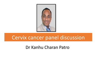Cervix cancer panel discussion
Dr Kanhu Charan Patro
 