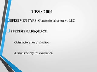 TBS: 2001
SPECIMEN TYPE: Conventional smear vs LBC
 SPECIMEN ADEQUACY
-Satisfactory for evaluation
-Unsatisfactory for evaluation
 