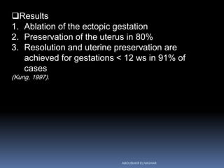 Results
1. Ablation of the ectopic gestation
2. Preservation of the uterus in 80%
3. Resolution and uterine preservation ...