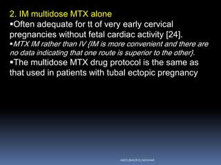 2. IM multidose MTX alone
Often adequate for tt of very early cervical
pregnancies without fetal cardiac activity [24].
...