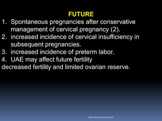 FUTURE
1. Spontaneous pregnancies after conservative
management of cervical pregnancy (2).
2. increased incidence of cervi...