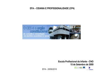 EFA - 2009/2010 Escola Profissional do Infante - CNO 15 de Setembro de 2009 EFA – CIDANIA E PROFISSIONALIDADE (CP4) 