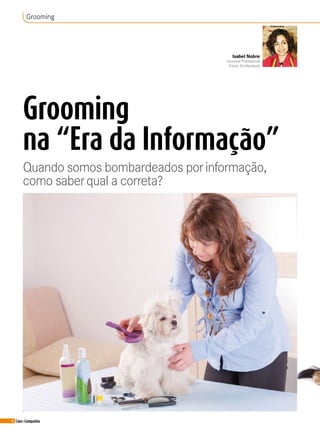 44 Cães&Companhia
Grooming
na “Era da Informação”
Quando somos bombardeados porinformação,
como saberqual a correta?
Isabel Nobre
GroomerProfissional
Fotos: Shutterstock
Grooming
H
t
p
i
I
 