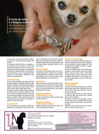 em casa, pois uma vez por mês não é suficien-
te para que o seu cão tenha uma higiene oral
perfeita.
A escovagem ultrassónica tem a vantagem de
ser mais eficaz que a manual. Se o cão apre-
senta tártaro necessita de várias sessões e é o
ideal para cães que não podem ser anestesiados
para fazer uma destartarização no veterinário.A
escova não treme, o que não causa grande des-
conforto, mas não pode ser efetuada em cães
agressivos, evidentemente.
Tratamentos faciais
Um dos maiores problemas que vejo nos clientes
de pelo comprido é a oxidação do pelo em redor
dos olhos e focinho.Isto é causado pela acidez da
lágrima e da saliva, que queima o pelo. A única
coisa a fazer é mesmo limpar todos os dias.
No entanto, também acontece pela acumulação
de detritos nessa zona. Não só porque são ani-
mais de pelo, mas também porque é uma zona
que está sempre húmida e que acaba por atrair
poeiras e bactérias. Neste momento já existem
tratamentos faciais que ajudam a branquear, hi-
gienizar e tratar essas zonas.
Tratamentos SPA
Os cães podem fazer tratamentos hidratantes,
exfoliantes ou purificantes. Existem várias más-
caras e tratamentos no mercado Pet e, depen-
dendo da necessidade de cada um, podem ser
utilizadas regularmente ou periodicamente, seja
com óleos (jojoba), manteigas (Karité) ou sais
(mar morto).
Creative Grooming
Os serviços de Grooming Criativo não são ne-
cessariamente pintar o animal, mas sim dar-lhe
um toque diferente e criativo. Se estiver interes-
sado, pergunte ao seu Groomer se tem serviços
criativos disponíveis e quais. Divirta-se!
Serviços extra
Todos estes serviços não estão incluídos no pre-
ço base do corte ou do banho, são serviços extra
que acrescem de um preço extra. Podem existir
outros, caso esteja interessado, é uma questão
de perguntar ao Groomer.
O que está usualmente
incluído no preço do corte?
O corte do pelo, banho, limpeza auricular, corte
de unhas e perfume.
O que está usualmente
incluído no preço do banho?
O banho, limpeza auricular, corte de unhas, cor-
te da zona sanitária e perfume.
Pergunte o que está a pagar
Porque está usualmente incluído no preço, con-
vém que pergunte primeiro se está incluído ou
não, pois quando a primeira pergunta é: “Bom
dia, quanto custa tosquiar um cão?”, a respos-
ta pode ser enganadora.
Se existe uma diferença de 10 euros entre duas
respostas, o mais provável é que só lhe tenham
dado o preço do corte e tudo o resto tenha
de pagar à parte. Isto fará com que, no final,
quando lhe apresentarem a conta, pague mui-
to mais do que pagaria no sítio onde estava
tudo incluído.
Analise a informação
com objetividade
A Internet trouxe muita informação, é verdade.
Mas quando existe tanta informação sobre um
mesmo tema e toda ela é diferente, é natural
que surjam dúvidas.
Se deve procurar opiniões de outras pessoas
na Internet? Não vejo porque não. É sempre
bom ter várias opiniões.
No entanto, se colocar uma questão a um pro-
fissional, que faz este trabalho todos os dias,
há anos, muito provavelmente é nele que deve
acreditar.
Sabedoria empírica todos temos, mas a experi-
ência é a nossa melhor escola. n
O corte de unhas
e a limpeza auricular
são dois serviços
normalmente incluídos
no corte e banho
 