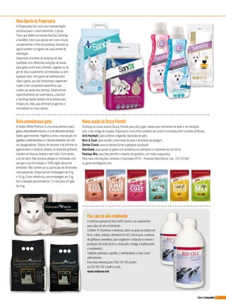 89Cães&Companhia
Para cães de alto rendimento
AVetNova apresenta Red Cell® Canine, um suplemento
para cães de alto rendimento.
Contém 19vitaminas e minerais, entre os quais se destacam
ferro, cobre, cobalto, vitaminas B e K3, chave para a síntese
de glóbulos vermelhos, que oxigenam o músculo e evitam a
produção de ácido láctico, atrasando a fadiga e melhorando
o rendimento.
Também estimula o apetite, o metabolismo e atua como
antioxidante.
Para mais informações: 938 116 105 (norte)
ou 933 831252(centro e sul).
www.vetnova.net
Nova Aposta da Propecuária
A Propecuária tem uma nova representação
exclusiva para o canal veterinário, o grupo
Tolsa, que detém as marcas SaniCat, SaniDog
e SaniBird. Esta nova aposta tem como intuito
complementara linha de produtos, focando-se
agora também na higiene de cada animal de
estimação.
Disponível uma linha de produtos de alta
qualidade com diferentes soluções de areias
para gatos, entre elas, minerais, vegetais ou de
gel de sílica suavemente aromatizadas ou sem
qualquerodor. Uma gama de toalhitas para
cães e gatos, que são hidratantes, regeneram
a pele e têm compostos específicos que
cuidam da saúde dos animais. Desenvolvido
especificamente porveterinários, a SaniCat
e SaniDog dispõe também de produtos para
limpeza do chão, que eliminam os germes e
neutralizam os maus odores.
Novos snacks da Stuzzy Friends!
Conheça os novos snacks Stuzzy Friends para cão e gato. Ideais para momentos de lazere de interação
com o seu amigo de 4 patas. Disponíveis numa linha completa de snacks funcionais, sem corantes artificiais.
Anti-Hairball: para acelerara digestão das bolas de pelo.
Skin & Coat: para auxiliaro bem-estarda pele e da beleza da pelagem.
Dental Crock: para terdentes fortes e gengivas saudáveis.
Sterilized: para ajudaros gatos com tendência ao sobrepeso e manterem-se em forma.
Fantasy Mix: para lhes permitiro máximo de gulodice, com toda a segurança.
Para mais informações, contacte o importadorVETin – ProdutosVeterinários, Lda.: 212137660
ou geral.vetin@gmail.com.
Areia premium para gatos
A Golden White Premium é uma areia premium para
gatos, naturalmente branca e com elevadas proprie-
dades aglomerantes. Higiénica, evita a reprodução de
agentes contaminantes e o desenvolvimento de odo-
res desagradáveis. Depois de removere de eliminaros
aglomerados e resíduos sólidos, os restantes grânulos
mantém-se frescos, limpos e sem odor. Com aroma
a pó de talco. Não provoca alergia ou toxicidade uma
vez que a sua formulação é 100% argila natural de
bentonite. Não contém pó ou partículas de dimensões
mais pequenas. Disponível em embalagens de 5 kg
e 10 kg. Como referência, uma embalagem de 5 kg
tem a duração aproximada de 1,5 mês para um gato
de 4 kg.
 