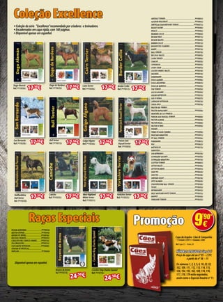 Coleção Excellence
Raças Especiais
• Coleção da série "Excellence"recomendada por criadores e treinadores.
• Encadernados em capa rígida,com 160 páginas.
• Disponível apenas em espanhol.
DogoAlemán
Ref. PYY0058LI 17,50
€ CairnTerrier
Ref. PYY0006LI 17,50
€
Dogo de Burdeos
Ref. PYY0020LI 17,50
€
San Bernardo
Ref. PYY0039LI 17,50
€ BullTerrier
Ref. PYY0015LI 17,50
€
Border Collie
Ref. PYY0012LI 17,50
€
Staffordshire
BullTerrier
Ref. PYY0030LI
17,50
€
Caniche
Ref. PYY0035LI 17,50
€
West Highland
WhiteTerrier
Ref. PYY0031LI
17,50
€
GalgoAfgano
Ref. PYY0036LI 17,50
€ Parson Jack
RussellTerrier
Ref. PYY0069LI
17,50
€
YorkshireTerrier
Ref. PYY0032LI 17,50
€
AiREDAlE TERRiER...............................................................PYY0001li
AlASkAn MAlAMuTE .........................................................PYY0066li
AMERiCAn STAffoRDSHiRE TERRiER................................PYY00021li
BASSET HounD ...................................................................PYY0048li
BEAGlE................................................................................PYY0046li
BEARDED ColliE.................................................................PYY0003li
BiCHon fRiSE......................................................................PYY0011li
BiCHon MAlTéS ..................................................................PYY0045li
BoRDER ColliE...................................................................PYY0012li
BouviER DES flAnDRES.....................................................PYY0049li
BoxER..................................................................................PYY0013li
Bull TERRiER.......................................................................PYY0015li
BullDoG inGléS.................................................................PYY0005li
CAiRn TERRiER ....................................................................PYY0006li
CAniCHE..............................................................................PYY0035li
CHiHuAHuA.........................................................................PYY0044li
CHoW CHoW .......................................................................PYY0047li
CoCkER SPAniEl inGlêS.....................................................PYY0018li
DálMATA.............................................................................PYY0019li
DoBERMAnn.......................................................................PYY0050li
DoGo AlEMán....................................................................PYY0058li
DoGo ARGEnTino...............................................................PYY0007li
DoGo DE BuRDEoS.............................................................PYY0020li
fox TERRiER........................................................................PYY0053li
GAlGo AfGAno..................................................................PYY0036li
GolDEn RETRiEvER.............................................................PYY0022li
GoS D'ATuRA ......................................................................PYY0037li
lABRADoR RETRiEvER.........................................................PYY0023li
lHASA APSo ........................................................................PYY0024li
MASTín DEl PiRinEo............................................................................
MASTín nAPoliTAno..........................................................PYY0038li
MonTAñA DE loS PiRinEoS................................................................
PARSon JACk RuSSEll TERRiER..........................................PYY0069li
PASToR AlEMán..................................................................PYY0025li
PASToR BElGA.....................................................................PYY0009li
PASToR DE BRiE...................................................................PYY0054li
PEkinéS................................................................................................
PERRo DE AGuA ESPAñol...................................................PYY0059li
PinSCHER MiniATuRA.........................................................PYY0051li
PiT Bull TERRiER.................................................................PYY0026li
PoMERAniA.........................................................................PYY0061li
PuG......................................................................................PYY0062li
RoTTWEilER ........................................................................PYY0027li
SAMoYEDo...........................................................................................
SAn BERnARDo...................................................................PYY0039li
SCHnAuzER GiGAnTE .........................................................PYY0055li
SCHnAuzER MiniATuRA .....................................................PYY0010li
SCoTTiSH TERRiER...............................................................PYY0081li
SETTER inGlêS ....................................................................PYY0040li
SETTER iRlAnDéS................................................................PYY0041li
SHAR PEi..............................................................................PYY0063li
SHiH Tzu..............................................................................PYY0028li
SiBERiAn HuSkY..................................................................PYY0029li
SPiTz AlEMán.....................................................................PYY0065li
STAffoRDSHiRE Bull TERRiER............................................PYY0030li
TECkEl.................................................................................PYY0052li
WEiMARAnER......................................................................PYY0042li
WEST HiGHlAnD WHiTE TERRiER........................................PYY0031li
WHiPPET..............................................................................PYY0043li
YoRkSHiRE TERRiER ............................................................PYY0032li
BiCHon HABAnERo.................................PYY0004li
BoSTon TERRiER.....................................PYY0034li
BoYERo DE BERnA.................................PYY0074li
BullDoG fRAnCêS.................................PYY0047li
CAvAliER kinG CHARlES SPAniEl.........PYY0016li
filA BRASilEiRo.....................................PYY0021li
flAT-CoATED RETRiEvER........................PYY0008li
GRiffon DE BRuSElAS...........................
PAPillon.................................................PYY0064li
24,50
€
Boyero de Berna
Ref.PYY0074LI
Cavalier king Charles Spaniel
Ref. PYY0016LI
24,50
€
NÚMEROS ATRASADOS Cães & Cª
Preço de capa até ao nº 55 – 2,99€
a partir do nº 56 – 3€
os números 1,2,3,5,6,18,22,32,
102,109,111,112,113,114,115,
126,154,155,162,169,174,176,
177,178,179 estão esgotados,
assim como o EspecialAnuário nº 11.
Capa deArquivo Cães & Companhia
* 1 unidade:5,90€ • 2 unidades:9,90€
Ref. Capa CC – Portes:2€
Disponível apenas em espanhol.
Promoção 9'90*
€
 