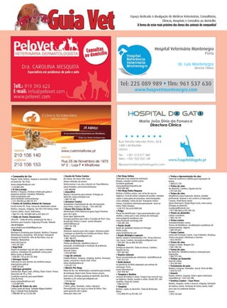 GuiaVet
Espaço dedicado à divulgação de Médicos Veterinários, Consultórios,
Clínicas, Hospitais e Consultas ao domicílio.
A forma de estar mais próximo dos donos dos animais de companhia!
Hospital Veterinário Montenegro
Porto
Dr. Luís Montenegro
Director Clínico
Tel: 225 089 989 • Tlm: 961 537 630
www.hospvetmontenegro.com
Maria João Dinis da Fonseca
Directora Clínica
Rua Fernão Mendes Pinto, 56 B
1400-146 Restelo
Lisboa
Tel.: +351 213 017 360
Telm.: +351 925 923 149
filipasantos@hospitaldogato.com
Companhia do Cão•
Rações, hotel, banhos, tosquias e acessórios. Entregas
ao domicílio. Rio Tinto.
www.companhiadocao.com
)224 885 094
O Cão Laranja•
Banhos e Tosquias, Petshop e Hotel para gatos e
pequenos animais. Amadora, Reboleira.
www.ocaolaranja.com
www.facebook.com/ocaolaranja
)212 430 920 ou 938 315 317
Centro de Estética Animal de Caneças•
Escola Artero Elt. Grup. Cursos de cabeleireiro canino.
Banhos, tosquias, stripping, Taxi-Pet e Pet Sitting. Hotel
Canino e felino. Assist. Veterinária.
)962 911 576, 919 689 349 ou 937 602 277
Clube de Treino Cinotécnico•
Ultra K9 – Clube de treino, preparação de cães e
binómios para Guarda e Segurança Privada. Treinode
cãesdeDesporto.
www.ultrak9.com ultrak9@gmail.com
Dartacão•
Boutique e Grooming para Animais. Banhos e Tosquias.
Alimentação e Acessórios. SPA Animal. Transporte.
Entregas ao Domicílio. Alto da Boa Nova, Leça da
Palmeira, Matosinhos.
www.dartacao.pt
)910 251 600
Dog-Pack•
Dispõe de qualquer raça de cães, gatos e animais
exóticos. Exemplares de qualidade a preço justo.
Mafra (junto ao Modelo).
)938 481 770 ou 917 427 804
Entregas Grátis•
Tudo para os seus animais aos melhores preços.
www.petzoo.web.pt
)808 105 605
Entregas gratuitas•
Satisfaction, Royal Canin, Affinity, Nutro Choice, Purina.
Descontos de 5% a 15%.
Condições especiais para quantidades.
Zona do Porto.
www.companhiadocao.com
)224 885 094
Escola de Treino de cães•
Centro Canino do Seixal, Treinador Miguel Godinho
(Eng. P. Animal) Torre da Marinha.
)938 484 741 ou 212 224 359
Escola de Treino Canino•
Em Oeiras, No Stress Hills Team.
Ótimos métodos de ensino!
Venha ensinar o seu cão e divertir-se! Paula Moreira.
www.freewebs.com/nostresshillsteam
)912 369 978
EstorilPet•
Rações e Acessórios para animais. Entregas ao
domicílio. www.estorilpet.com
)965 515 362
Groomer Canina•
Tratamento e manutenção de cães de Exposição.
Zona Sintra, Lisboa e Cascais. )912 549 336
Husse Vila Franca de Xira•
Alimentação 100% Natural da gama Super Premium
para cão e gato.
Areia super aglomerante.
Entregas gratuitas para todo o Concelho de Vila F. Xira,
Arruda dos Vinhos e Loures. Leonor Marques.
vilafxira@husse.pt
)927 132 758
Husse•
Alimentos naturais para cães e gatos. Amostras grátis
e entregas ao domicílio no Concelho de Oeiras. Vasco
Matias. matias.husse@gmail.com
)961 186 477
Kyha Dog Trainner•
Treinos ao domicílio, obediência básica e
avançada, sociabilização e resolução de problemas
comportamentais.
Zona de Lisboa.
)914 283 694
Loja de animais•
Cláudia Mateus. Tosquias, stripping, banhos, formação,
rações, acessórios e muito mais. Porto.
www.claudiamateus.pt
)225 027 172
Mestre Pet Shop•
Póvoa de Sta. Iria. Alimentação e acessórios para animais
de estimação. Royal Canin, Purina, Husse e Acana,
entre outras. Entregas gratuitas ao domicílio. Rua 28 de
Setembro Lj 20. mestre.pet.lc@gmail.com
)219 563 321
Pets Days•
T-shirts, pólos, bordados, malas e bijuteria.
Personalizados com raças ou nome de Afixos. Para
quem gosta de cães e gatos.
www.pets-days.com
Pet Shop Online•
Tudo para o seu animal de estimação.
Roupas, calçado e muitos outros.
Excelente qualidade.
www.pipinhaecompanhia.net
)934 306 983
Pet-Shop Pedro Hispano•
Banhos e Estética canina, com cortes de raça ou
higiénica. Corte de unhas e limpeza de ouvidos. Variadas
rações e vasta gama de acessórios, tanto brinquedos
como utilidades. Unhas de Gel. Transporte, hotel e
treinos. Assistência veterinária permanente. Junto ao
metro. Pedro Hispano.
)229 375 126 ou 914 859 043
Pulga•
Placas de identificação. Capas personalizadas e por
medida. Camas para o seus animais de estimação.
www.pulgainfo.wordpress.com
www.facebook.com/pulga.info
)933 081 416
Ração Guabi•
Ração de qualidade máxima em Portugal.
Portes Grátis.
www.GirafaOnLine.com
Ração Biológica Luposan•
Alemã, natural e extrusionada a frio. Terras d'Arunce,
Lda. Lousã, Coimbra. terrasdarunce@gmail.com
)933 941 103 ou 969 767 855
Rações•
Entrega ao domicílio. Todas as marcas. Coimbra,
Figueira da Foz.
)917 641 602
Rações naturais•
Husse recomendada por veterinário. aveiro@husse.pt
)917 072 322
Reiki Animal•
Os benefícios do Reiki adaptados aos animais de
estimação. Porto.
www.reikianimal.pt
)937 970 567
Tosquias e Banhos•
Serviços de Estética Canina. Tosquia com corte de raça
ou higiénica. Banho, ouvidos e unhas. Desde 20€. Inês
Godinho, Viana do Castelo.
)968 207 015
Tosquias•
Banhos, rações ao domicílio. Clube da Bicharada.
Moita.
)212 800 075 ou 912 661 231
Treino e Apresentação de cães•
Treino de cachorros e adultos para Exposições de
beleza.
)969 673 739
Treino de cães•
Ao domicílio. Coimbra, Figueira da Foz.
)917 641 602
Treino de cães•
Obediência e para Exposição. Banhos, Handler
profissional, levamos o seu cachorro a Exposições
Caninas. Hotel Rural canino.
Apoio Veterinário. Ração Royal Canin, entre outras.
Entregas ao domicílio.
scoobyvip@hotmail.com
)917 566 069 ou 915 740 120
Treino ao domicílio•
Lisboa e arredores.
)965 132 331
Treino canino•
Treinador/tratador canino.
Treinos de Obediência, sociabilização e problemas de
comportamento. Algarve.
)967 055 647
Treino Canino•
Centro de Formação Canino. Casa Frankinho, Alcobaça.
Treinos em grupo, individuais e internos.
)933 209 657
Treino de cães•
Compra e venda. Margem Sul.
)967 298 136
Treino• de cães
Ao domicílio. Obediência básica e avançada para
Exposições.
)963 375 345
Treinos ao Domicílio•
Zona de Lisboa.
)914 283 694
Tratamento de pelo•
Banhos e tosquias. Animallux. Juncal, Porto de Mós.
)918 553 975
Zoovet•
Rações, banhos, tosquias, hotel e apoio veterinário.
zoovet@iol.pt )933 254 398
Estética Canina – Casa Peres•
Banhos, tosquias, cortes a tesoura, stripping, formação
de estética canina, formação de treino canino, hotel
para cães em ambiente familiar.
Loures.
)910 735 009
 