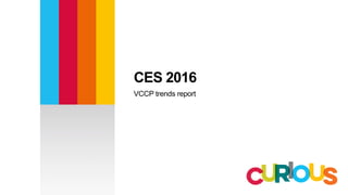CES 2016
VCCP trends report
 