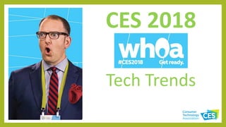 CES 2018
Tech Trends
 
