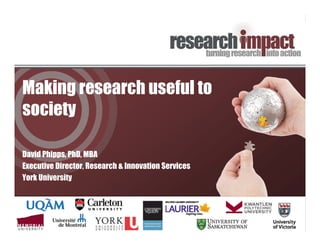 Making research useful to
society
David Phipps, PhD, MBA
Executive Director, Research & Innovation Services
York University
 