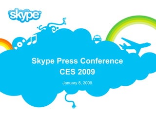 Skype Press Conference CES 2009 January 8, 2009 
