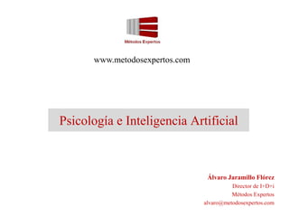 www.metodosexpertos.com

Psicología e Inteligencia Artificial

Álvaro Jaramillo Flórez
Director de I+D+i
Métodos Expertos
alvaro@metodosexpertos.com

 