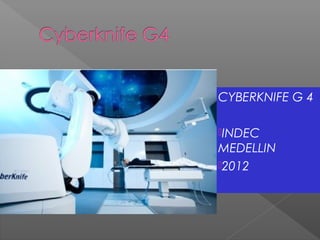 CYBERKNIFE G 4
INDEC
MEDELLIN
2012
 