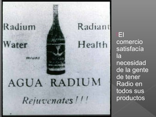 El
comercio
satisfacía
la
necesidad
de la gente
de tener
Radio en
todos sus
productos
 