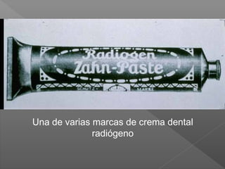 Una de varias marcas de crema dental
radiógeno
 