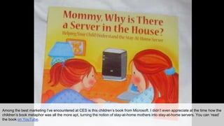 Among the best marketing I’ve encountered at CES is this children’s book from Microsoft. I didn’t even appreciate at the t...
