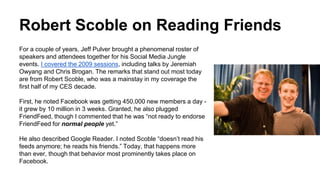 Robert Scoble on Reading Friends
For a couple of years, Jeff Pulver brought a phenomenal roster of
speakers and attendees ...