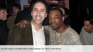 No CES recap is complete without celeb sightings. So, here’s LeVar Burton.
 