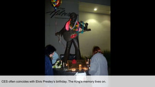 CES often coincides with Elvis Presley’s birthday. The King’s memory lives on.
 